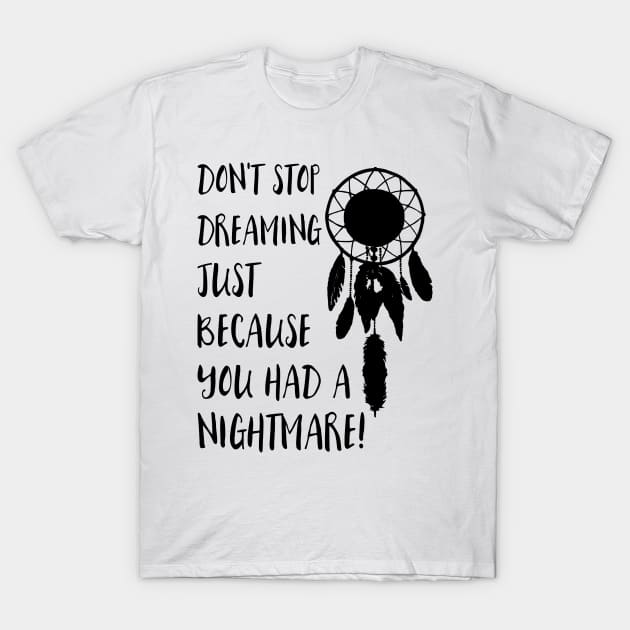 Dont stop dreaming just because you had a nightmare T-Shirt by deificusArt